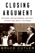 Closing Argument: Defending (and Befriending) John Gotti, and Other Legal Battles I Have Waged - Cutler, Bruce, and Saporta, Lionel Rene, and Saporta, Rene
