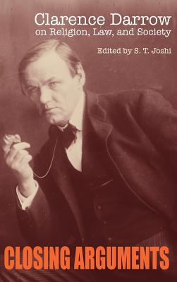 Closing Arguments: Clarence Darrow on Religion, Law, and Society - Darrow, Clarence, and Joshi, S T (Editor)
