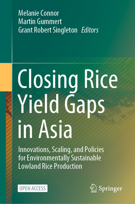 Closing Rice Yield Gaps in Asia: Innovations, Scaling, and Policies for Environmentally Sustainable Lowland Rice Production - Connor, Melanie (Editor), and Gummert, Martin (Editor), and Singleton, Grant Robert (Editor)