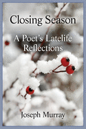 Closing Season: A Poet's Latelife Reflections