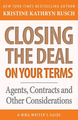 Closing the Deal...on Your Terms: Agents, Contracts, and Other Considerations - Rusch, Kristine Kathryn