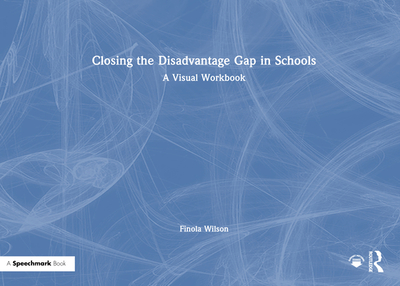 Closing the Disadvantage Gap in Schools: A Visual Workbook - Wilson, Finola