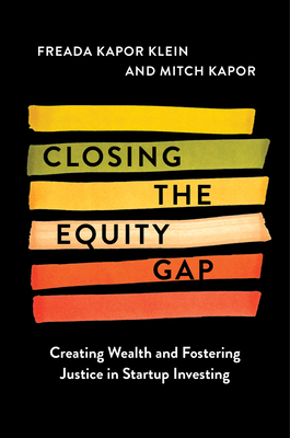 Closing the Equity Gap: Creating Wealth and Fostering Justice in Startup Investing - Klein, Freada Kapor, and Kapor, Mitchell