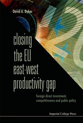 Closing the EU East-West Productivity Gap: Foreign Direct Investment, Competitiveness and Public Policy - Dyker, David A (Editor)