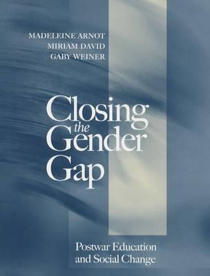Closing the Gender Gap: Postwar Education and Social Change - Arnot, Madeleine, and David, Miriam E, and Weiner, Gaby