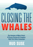 Closing the Whales: The Anatomy of Major Deals -- A Proven Process for Complex, High Tech Sales Campaigns