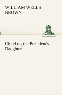 Clotel; or, the President's Daughter