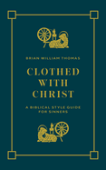Clothed with Christ: A Biblical Style Guide for Sinners