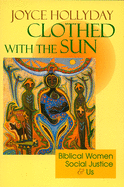 Clothed with the Sun: Biblical Women, Social Justice and Us