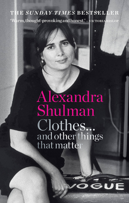 Clothes... and other things that matter: THE SUNDAY TIMES BESTSELLER A beguiling and revealing memoir from the former Editor of British Vogue - Shulman, Alexandra