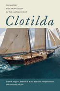 Clotilda: The History and Archaeology of the Last Slave Ship