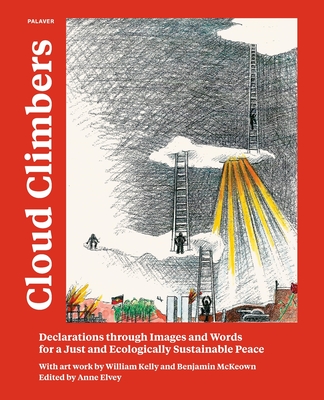 Cloud Climbers: Declarations Through Images and Words for a Just and Ecologically Sustainabile Peace - Elvey, Anne