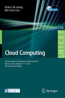 Cloud Computing: 4th International Conference, Cloudcomp 2013, Wuhan, China, October 17-19, 2013, Revised Selected Papers - Leung, Victor C M (Editor), and Chen, Min (Editor)