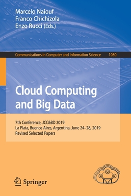 Cloud Computing and Big Data: 7th Conference, Jcc&bd 2019, La Plata, Buenos Aires, Argentina, June 24-28, 2019, Revised Selected Papers - Naiouf, Marcelo (Editor), and Chichizola, Franco (Editor), and Rucci, Enzo (Editor)