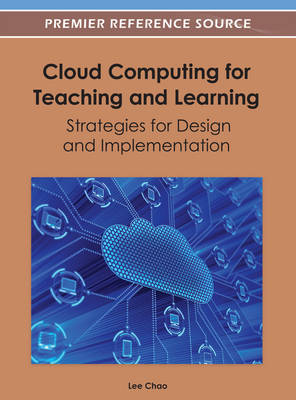 Cloud Computing for Teaching and Learning: Strategies for Design and Implementation - Chao, Lee (Editor)