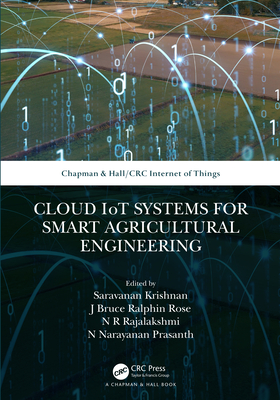 Cloud IoT Systems for Smart Agricultural Engineering - Krishnan, Saravanan (Editor), and Rose, J Bruce Ralphin (Editor), and Rajalakshmi, N R (Editor)