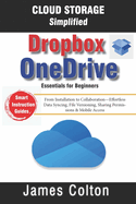 Cloud Storage Simplified: OneDrive & Dropbox Essentials for Beginners: From Installation to Collaboration-Effortless Data Syncing, File Versioning, Sharing Permissions & Mobile Access