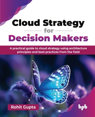 Cloud Strategy for Decision Makers: A practical guide to cloud strategy using architecture principles and best practices from the field (English Edition) - Gupta, Rohit