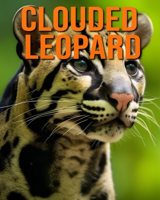 Clouded Leopard: Fun and Fascinating Facts and Pictures About Clouded Leopard - Hawthorn, Raine