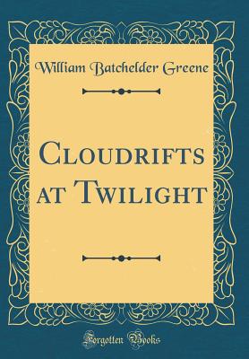 Cloudrifts at Twilight (Classic Reprint) - Greene, William Batchelder