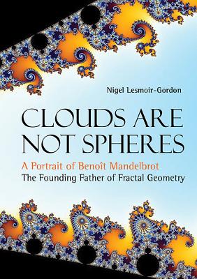 Clouds Are Not Spheres: A Portrait Of Benoit Mandelbrot, The Founding Father Of Fractal Geometry - Lesmoir-gordon, Nigel