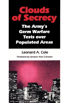 Clouds of Secrecy: The Army's Germ Warfare Tests Over Populated Areas - Cole, Leonard a
