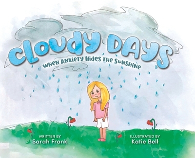 Cloudy Days, When Anxiety Hides the Sunshine - Frank, Sarah, and Raymo, Tara (Designer)