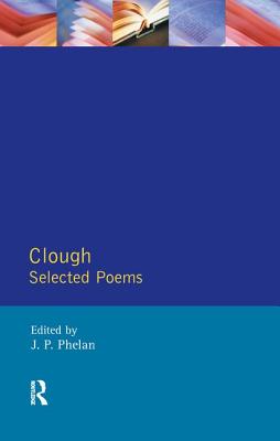 Clough: Selected Poems - Clough, Arthur Hugh, and Phelan, Joseph, Dr.