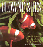 Clownfishes: A Guide to Their Captive Care, Breeding, & Natural History