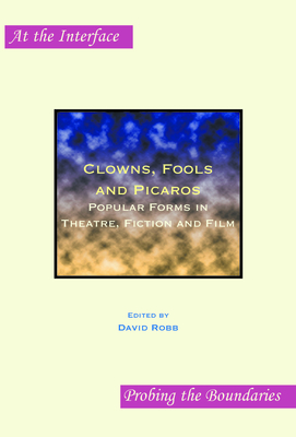 Clowns, Fools and Picaros: Popular Forms in Theatre, Fiction and Film - Robb, David