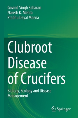 Clubroot Disease of Crucifers: Biology, Ecology and Disease Management - Saharan, Govind Singh, and Mehta, Naresh K., and Meena, Prabhu Dayal