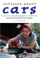 Clueless about Cars: An Easy Guide to Car Maintenance and Repair