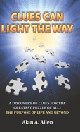 Clues Can Light the Way: A Discovery of Clues for the Greatest Puzzle of All: the Purpose of Life and Beyond