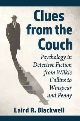 Clues from the Couch: Psychology in Detective Fiction from Wilkie Collins to Winspear and Penny - Blackwell, Laird R