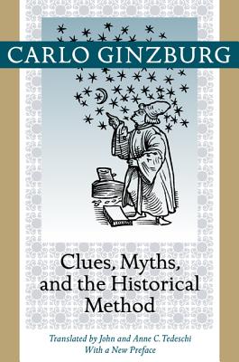 Clues, Myths, and the Historical Method - Ginzburg, Carlo (Preface by), and Tedeschi, John (Translated by), and Tedeschi, Anne C. (Translated by)