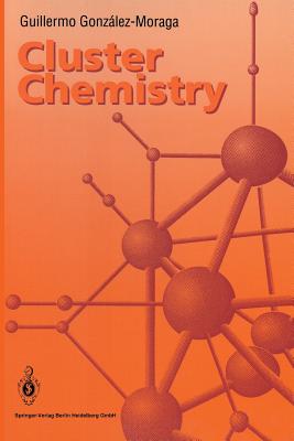 Cluster Chemistry: Introduction to the Chemistry of Transition Metal and Main Group Element Molecular Clusters - Gonzalez-Moraga, Guillermo