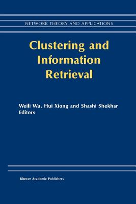Clustering and Information Retrieval - Weili Wu (Editor), and Hui Xiong (Editor), and Shekhar, S (Editor)
