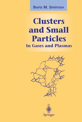Clusters and Small Particles: In Gases and Plasmas - Smirnov, Boris M
