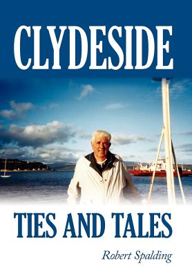 Clydeside Ties and Tales - Spalding, Robert, Jr.