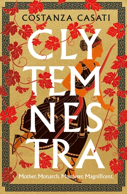 Clytemnestra: The spellbinding retelling of Greek mythology's greatest heroine - Casati, Costanza