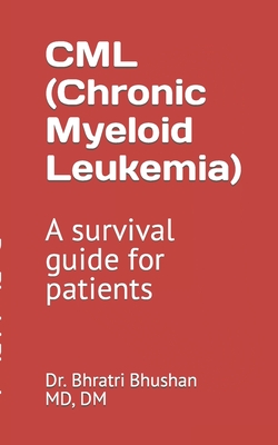 CML (Chronic myeloid leukemia): A survival guide for patients - Bhushan, Bhratri, Dr.