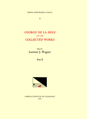 CMM 56 George de la Hele (1547-1586), Collected Works, Edited by Lavern Wagner in 2 Volumes. Vol. II [Missae, Motet, Chanson]: Volume 56 - Wagner, Lavern J (Editor), and Hele, George de la