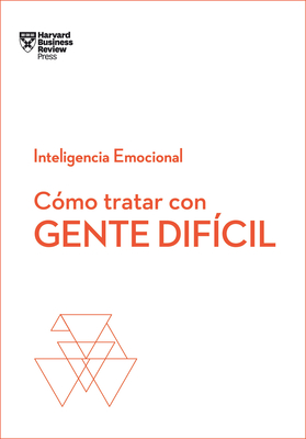 Cmo Tratar Con Gente Difcil. Serie Inteligencia Emocional HBR (Dealing with Difficult People Spanish Edition) - Harvard Business Review, and Homedes Beutnagel, Jofre (Translated by)