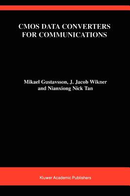 CMOS Data Converters for Communications - Gustavsson, Mikael, and Wikner, J. Jacob, and Nianxiong Tan