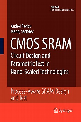 CMOS SRAM Circuit Design and Parametric Test in Nano-Scaled Technologies: Process-Aware SRAM Design and Test - Pavlov, Andrei, and Sachdev, Manoj