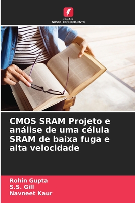CMOS SRAM Projeto e anlise de uma clula SRAM de baixa fuga e alta velocidade - Gupta, Rohin, and Gill, S S, and Kaur, Navneet