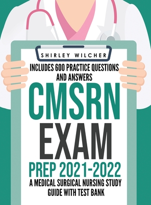 CMSRN Exam Prep 2021-2022: A Medical Surgical Nursing Study Guide with Test Bank Including 600 Practice Questions and Answers (Med Surg Certification Review Book) - Wilcher, Shirley