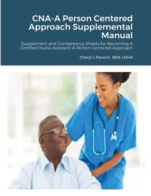 CNA-A Person Centered Approach Supplemental Manual: Supplement and Competency Sheets for Becoming A Certified Nurse Assistant-A Person-Centered Approach - Parsons, Cheryl