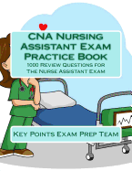 CNA Nursing Assistant Exam Practice Book: 1000 Review Questions for the Nurse Assistant Exam