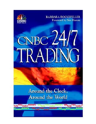CNBC 24/7 Trading: Around the Clock, Around the World - Cnbc (Editor), and Rockefeller, Barbara